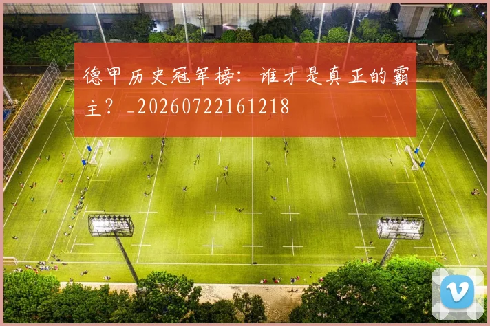 德甲历史冠军榜：谁才是真正的霸主？_20260722161218