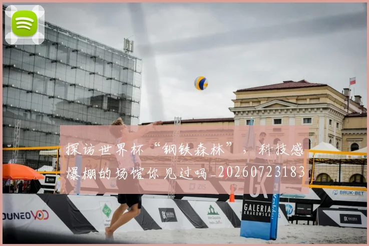 探访世界杯“钢铁森林”,科技感爆棚的场馆你见过吗_20260723183941